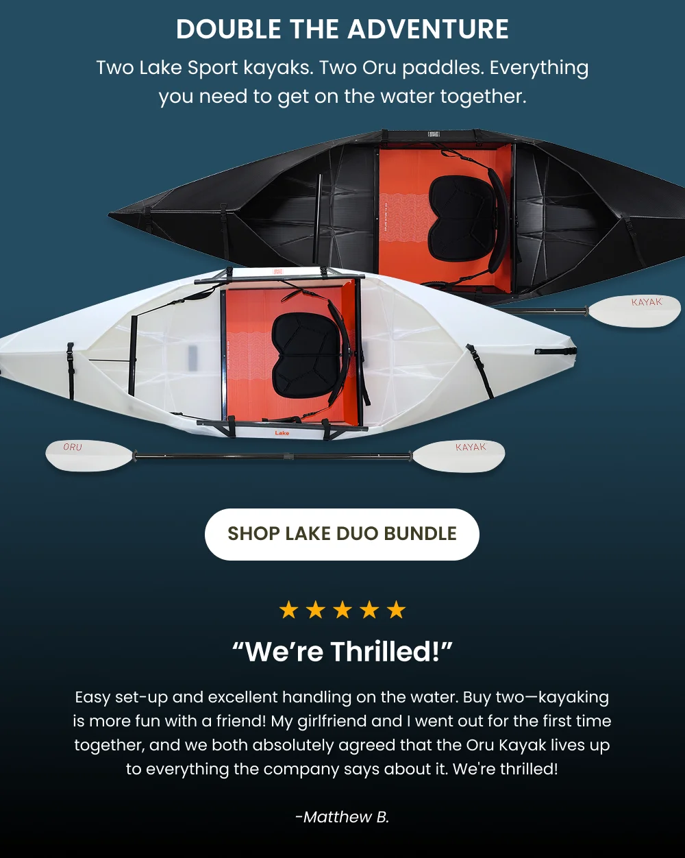 Double the Adventure. Shop Lake Duo Bundle Double the Adventure. Shop Lake Duo Bundle