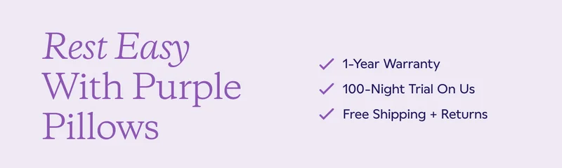 Rest Easy With Purple Pillows. 1-Year Warranty. 100-Night Trial On Us. Free Shipping + Returns