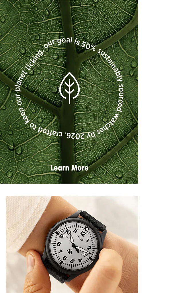 crafted to keep our planet ticking. our goal is 50% sustainably sourced watches by 2026. | Learn More