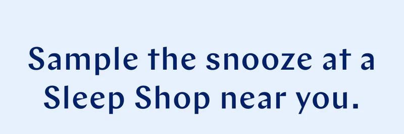 Sample the snooze at a Sleep Shop near you.