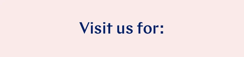 Visit us for:
