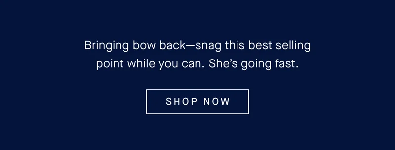 Bringing bow back—snag this best selling point while you can. She’s going fast. SHOP NOW