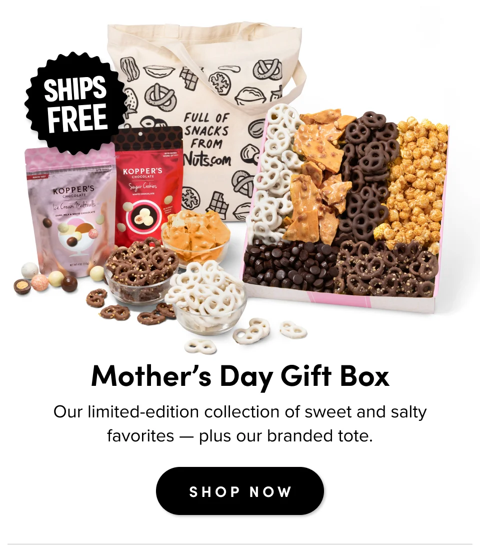 Ships Free; Mother’s Day Gift Box Our limited-edition collection of sweet and salty favorites — plus our branded tote. SHOP NOW