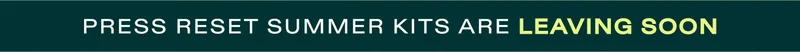 Press Reset Summer Kits are leaving soon