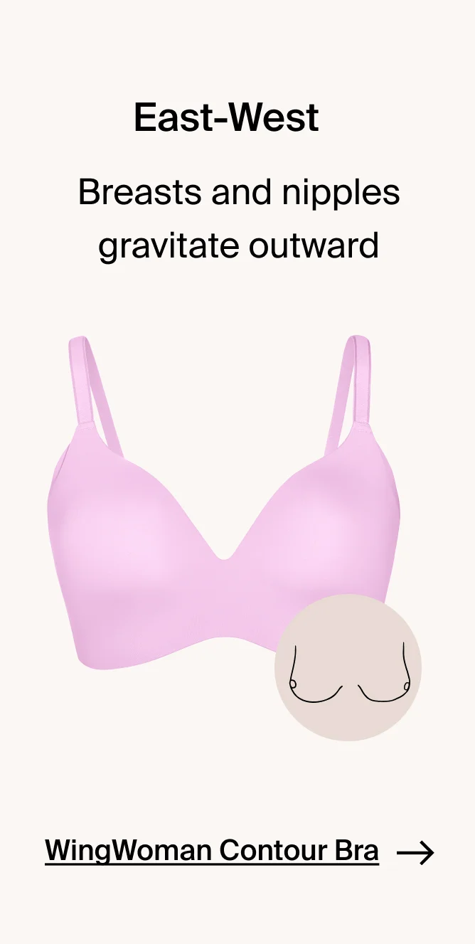 East-West. Breasts and nipples gravitate outward. WingWoman Contour Bra.
