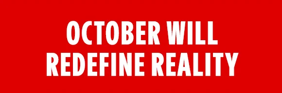 OCTOBER WILL REDEFINE REALITY