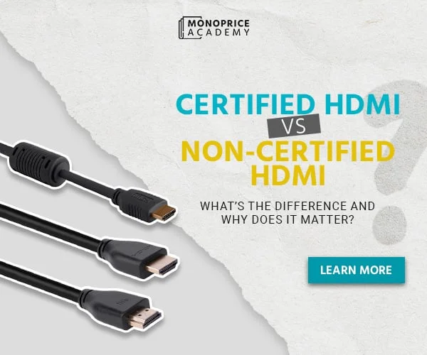 Certified HDMI Vs. Non-Certified HDMI: What’s The Difference And Why Does It Matter? Learn More.