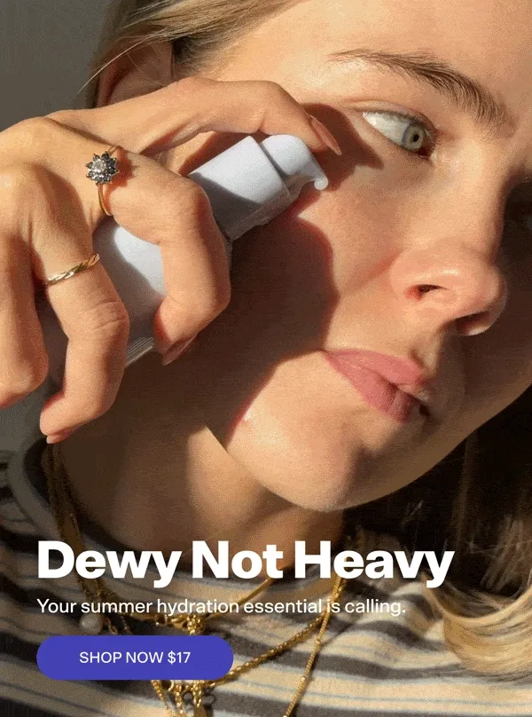 Dewy not Heavy Your summer hydration essential  is calling.