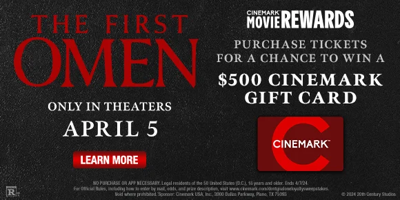 THE FIRST OMEN - PURCHASE TICKETS FOR A CHANCE TO WIN A $500 CINEMARK GIFT CARD | LEARN MORE >