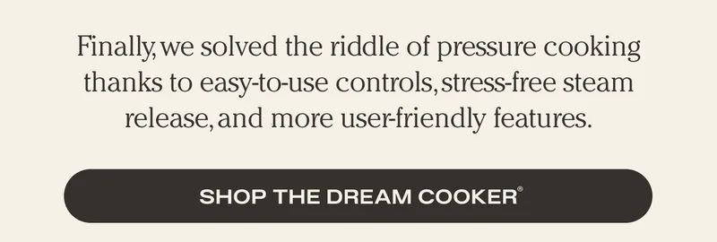 SHOP THE DREAM COOKER