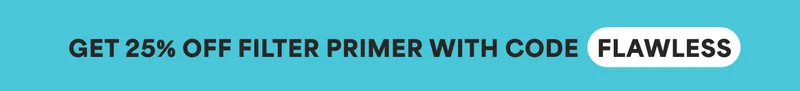 GET 25% OFF FILTER PRIMER WITH CODE FLAWLESS