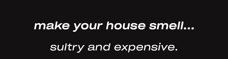 Make your house smell sultry and expensive: