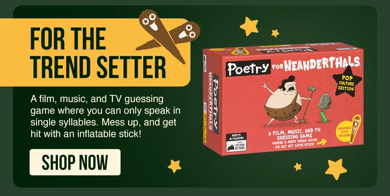 FOR THE TREND SETTER | A film, music, and TV guessing game where you can only speak in single syllables. Mess up, and get hit with an inflatable stick! | SHOP NOW | Poetry FOR NEANDERTHALS POP CULTURE EDITION |