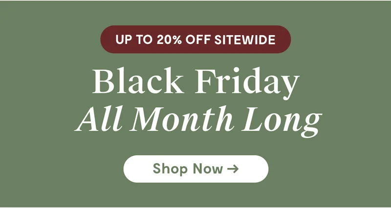 Black Friday Deals all month long - Shop up to 20% OFF