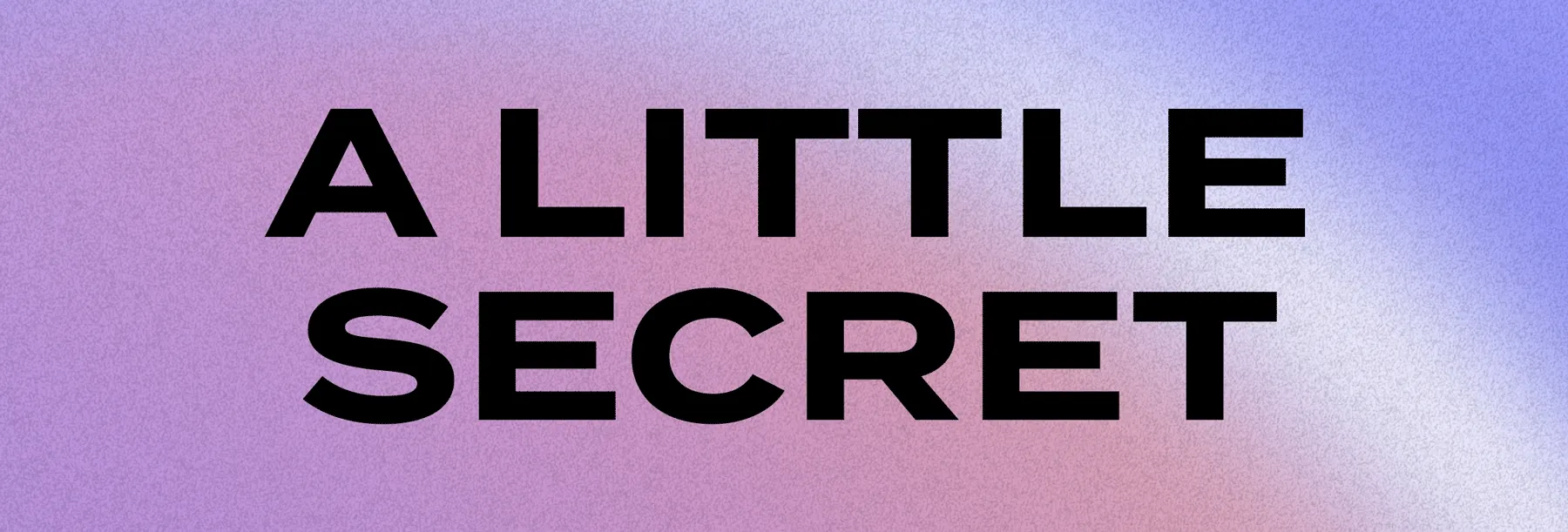 A LITTLE SECRET