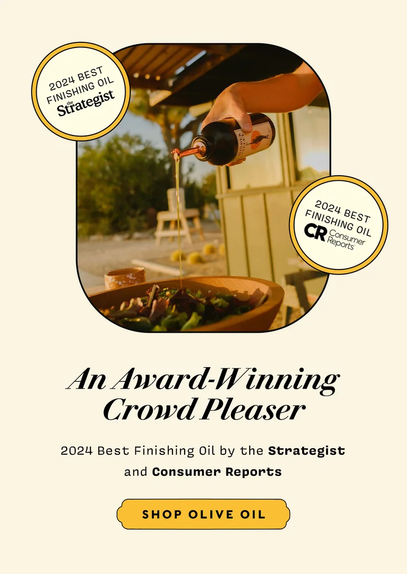 An Award-Winning Crowd Pleaser  2024 Best Finishing Oil by the Strategist and Consumer Reports  SHOP OLIVE OIL