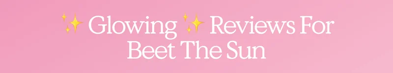 ✨ Glowing ✨ Reviews For Beet The Sun
