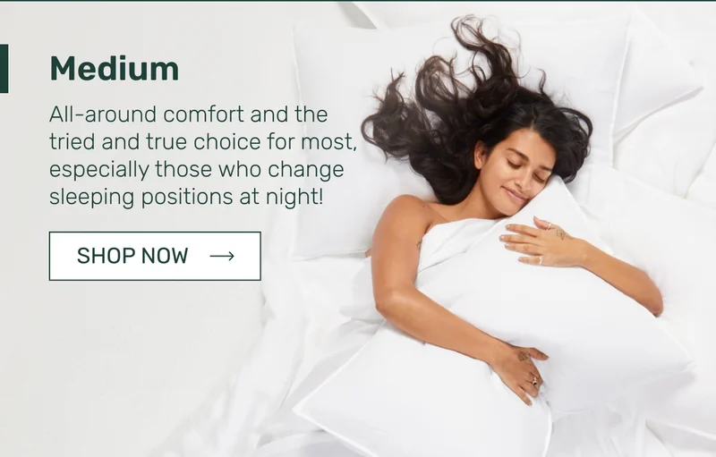 Medium - All-around comfort and the tried and true choice for most, especially those who change sleeping positions at night!