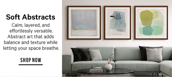 Soft Abstracts: Calm, layered, and effortlessly versatile. Abstract art that adds balance and texture while letting your space breathe.