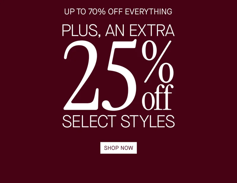 PLUS, AN EXTRA 25% OFF SELECT STYLES