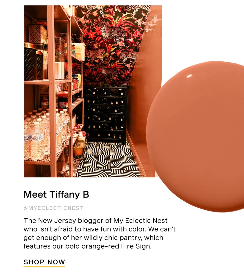 Meet Tiffany B @myeclecticnest. The New Jersey blogger of My Eclectic Nest who isn't afraid to have fun with color. We can't get enough of her wildly chic pantry, which features our bold orange-red Fire Sign. SHOP NOW