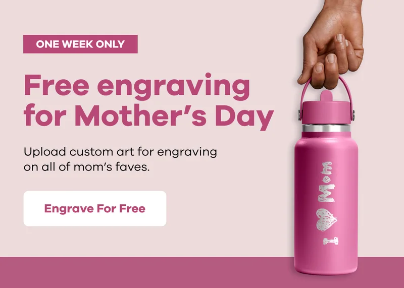 ONE WEEK ONLY Free engraving for Mother's Day. Upload cusrtom art for engraving on all of mom's faves. | Engrave For Free