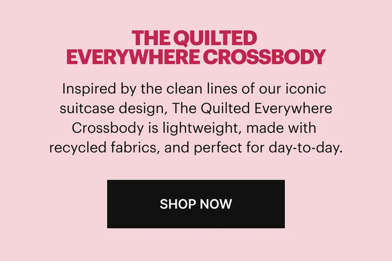 Inspired by the clean lines of our iconic suitcase design, The Quilted Everywhere Crossbody is  lightweight, made with recycled fabrics, and perfect for day-to-day. Shop now