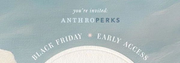 Sign up for AnthroPerks Early Access! 30% off