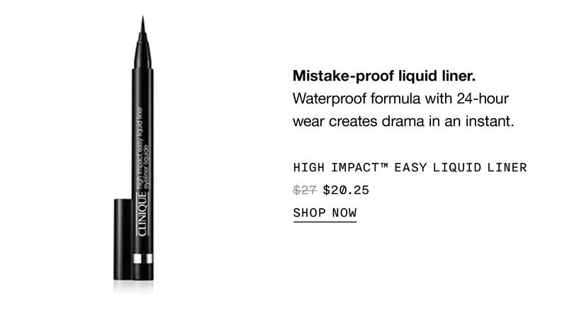 Mistake-proof liquid liner. Waterproof formula with 24-hour wear creates drama in an instant. HIGH IMPACT™ EASY LIQUID LINER $20.25 SHOP NOW