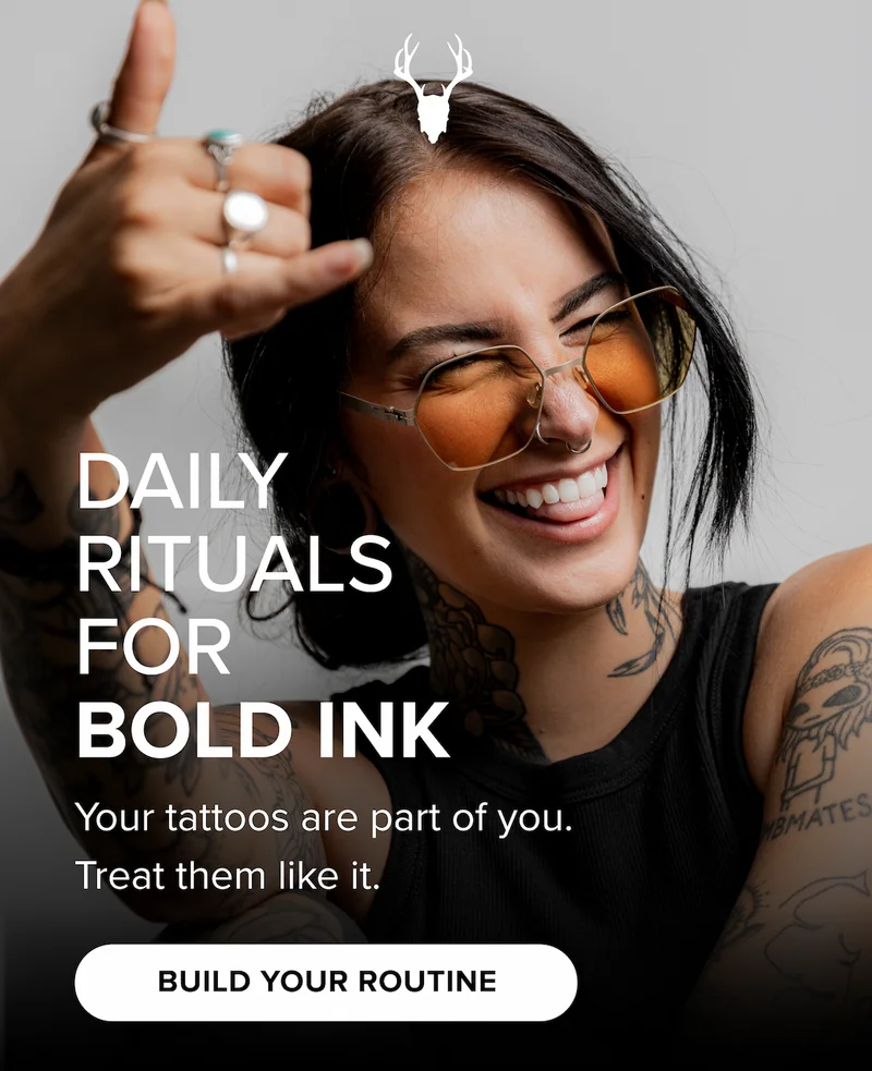 Daily Rituals  for Bold Ink Your tattoos are part of you. Treat them like it. BUILD YOUR ROUTINE
