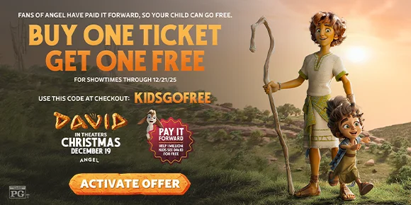 DAVID | BUY ONE TICKET GET ONE FREE | FOR SHOWTIMES THROUGH 12/21 | USE THIS CODE AT CHECKOUT | KIDSGOFREE | ACTIVATE OFFER >
