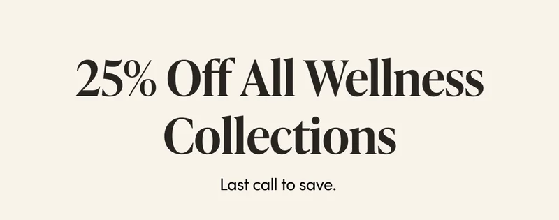 25% Off All Wellness Collections  Last call to save.