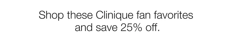 Shop these Clinique fan favorites and save 25% off.