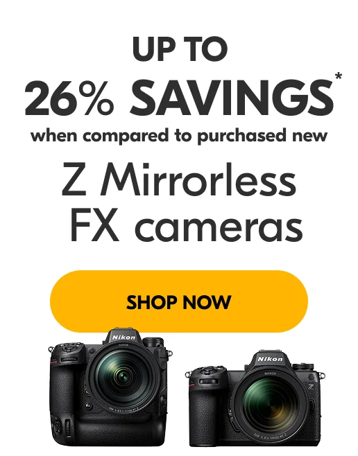 Up to 26% Savings* when compared to purchased new |  Z Mirrorless FX cameras | Shop Now