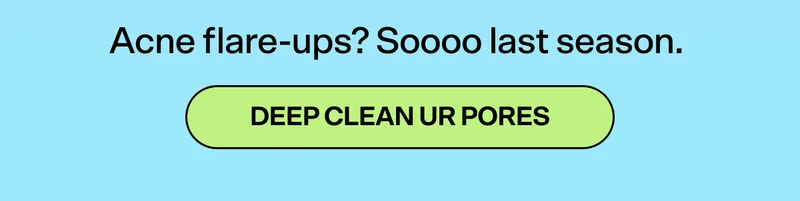 Acne flare-ups? Soooo last season. DEEP CLEAN UR PORES