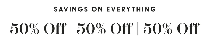 SAVINGS ON EVERYTHING | Up to 50% Off Sitewide