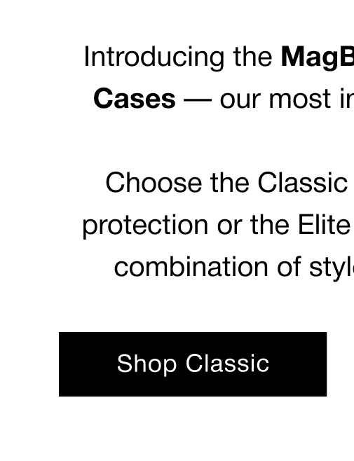 Introducing the MagBak Classic and Elite Cases — our most innovative cases yet.