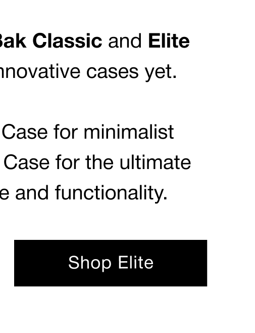 Choose the Classic Case for minimalist protection or the Elite Case for the ultimate combination of style and functionality.