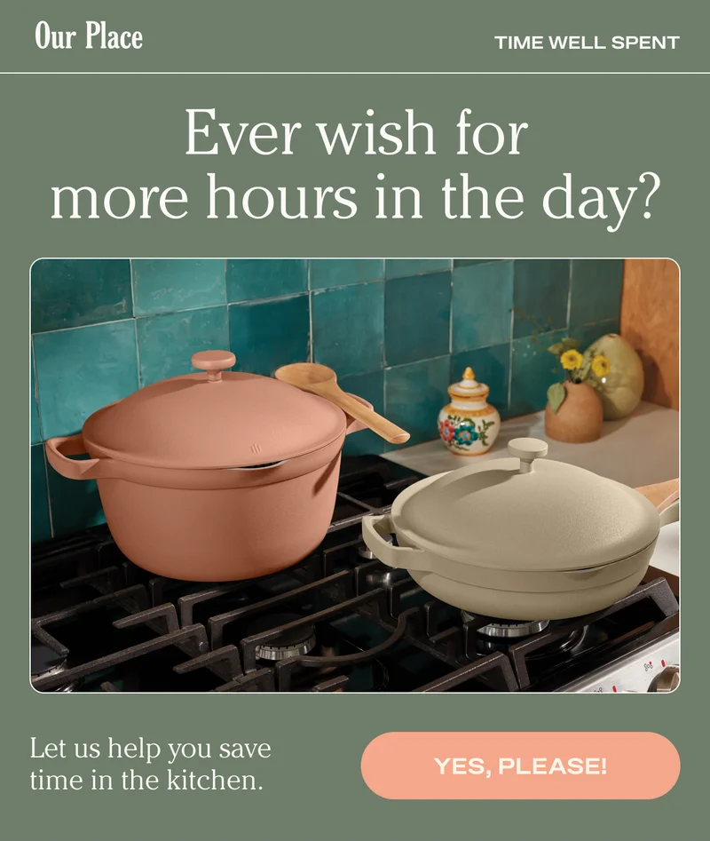 Our Place - Ever wish for more hours in the day? | YES, PLEASE!