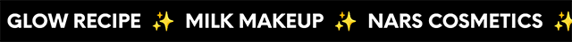 GLOW RECIPE โจ MILK MAKEUP โจ NARS COSMETICS โจ RARE BEAUTY โจ MAKE UP FOR EVER โจ