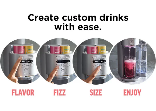 Create custom drinks with ease. Flavor--fizz--size--enjoy.