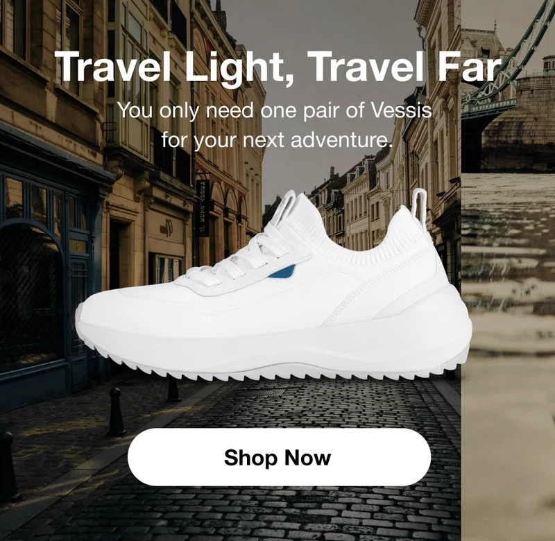 Travel Light, Travel Far. You only need one pair of Vessis for your next adventure. Shop Now