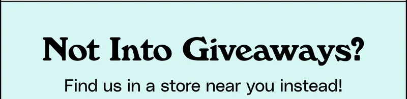 Not Into Giveaways? Find us in a store near you instead!