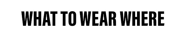 What To Wear Where