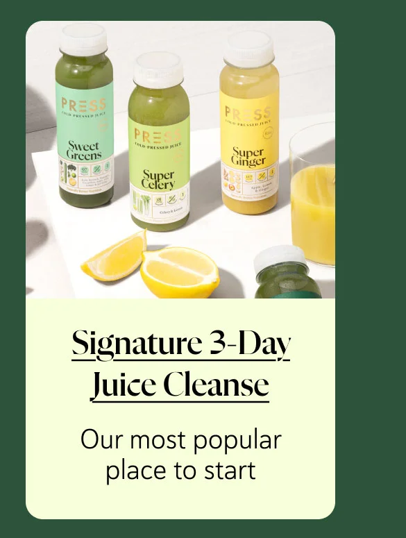 Signature 3-Day Juice Cleanse Our most popular place to start