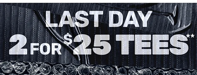 Last Day! 2 For 25 Dollar Tees. Exclusions Apply. Shop Now