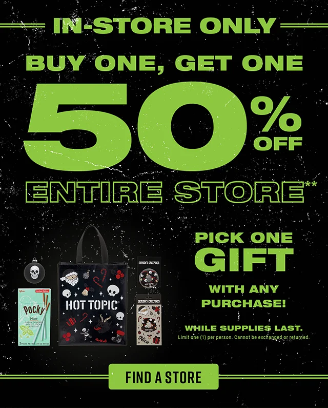 In-Store Only Buy One, Get One 50% Off Entire Store. Pick One Gift With Any Purchase! While Supplies Last. Limit one per person. Cannot be exchanged or returned. Find a Store