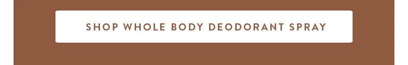 SHOP WHOLE BODY DEODORANT SPRAY