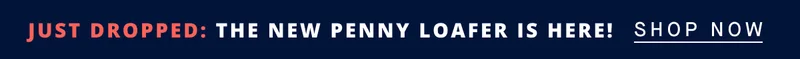 JUST DROPPED: THE NEW PENNY LOAFER IS HERE! SHOP NOW JUST DROPPED: THE NEW PENNY LOAFER IS HERE! SHOP NOW