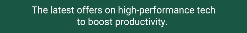 The latest offers on high-performance tech to boost productivity.